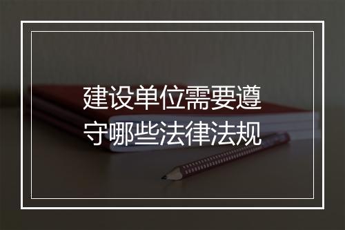 建设单位需要遵守哪些法律法规
