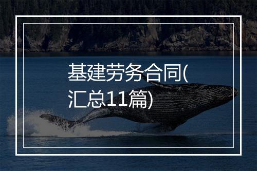 基建劳务合同(汇总11篇)