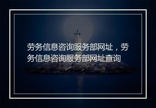 劳务信息咨询服务部网址，劳务信息咨询服务部网址查询