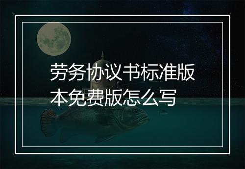 劳务协议书标准版本免费版怎么写