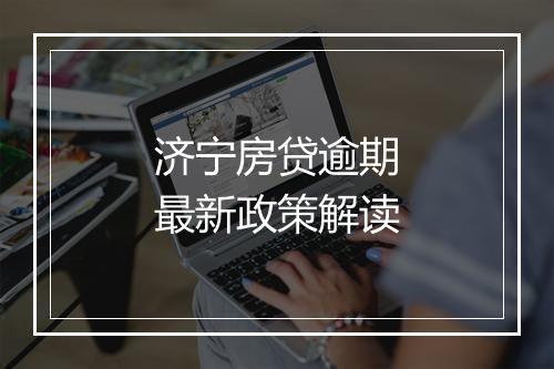 济宁房贷逾期最新政策解读
