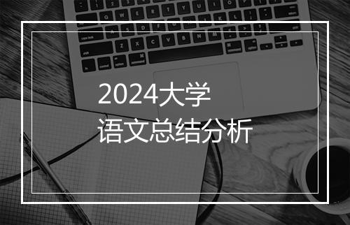 2024大学语文总结分析