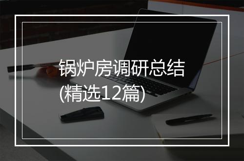 锅炉房调研总结(精选12篇)