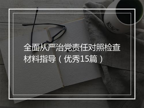全面从严治党责任对照检查材料指导（优秀15篇）