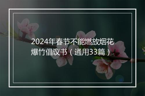 2024年春节不能燃放烟花爆竹倡议书（通用33篇）
