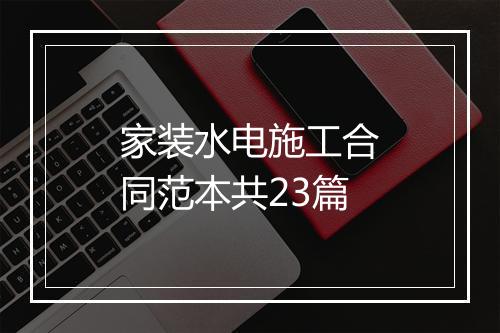 家装水电施工合同范本共23篇