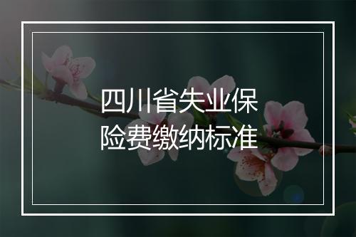 四川省失业保险费缴纳标准