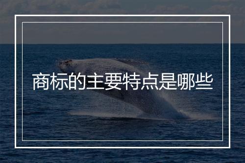 商标的主要特点是哪些