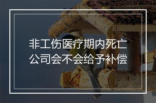 非工伤医疗期内死亡公司会不会给予补偿
