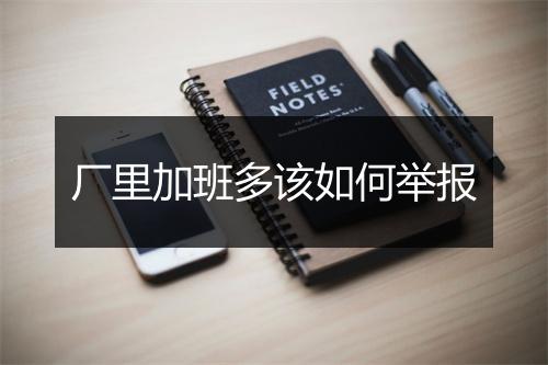 厂里加班多该如何举报