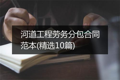河道工程劳务分包合同范本(精选10篇)