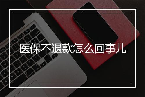 医保不退款怎么回事儿