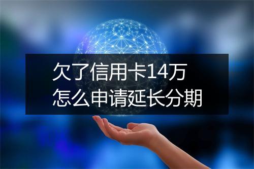 欠了信用卡14万怎么申请延长分期
