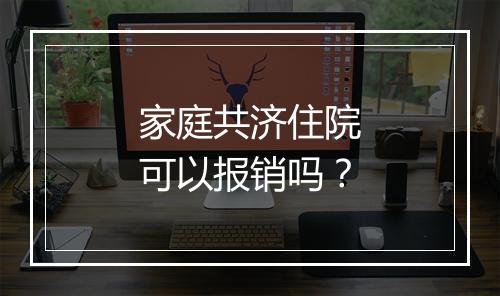 家庭共济住院可以报销吗？