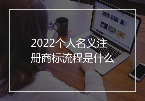 2022个人名义注册商标流程是什么