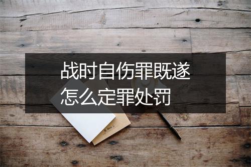 战时自伤罪既遂怎么定罪处罚