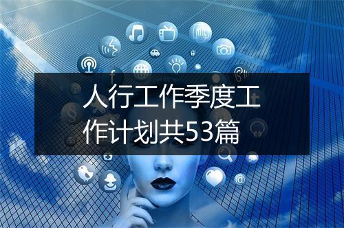 人行工作季度工作计划共53篇
