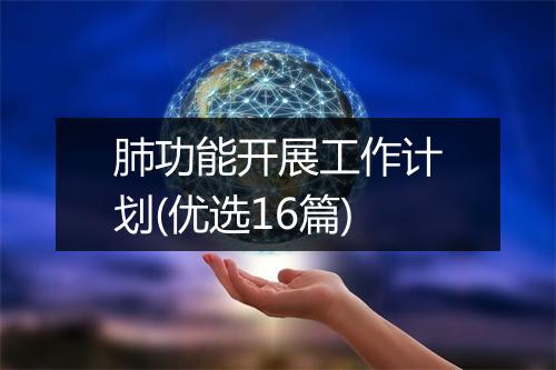 肺功能开展工作计划(优选16篇)