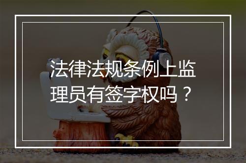 法律法规条例上监理员有签字权吗？
