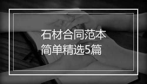 石材合同范本简单精选5篇