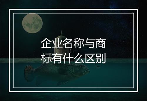 企业名称与商标有什么区别