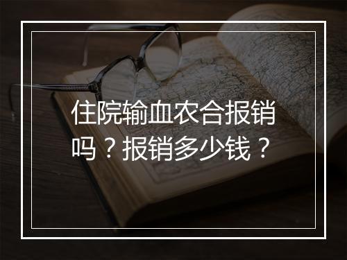 住院输血农合报销吗？报销多少钱？