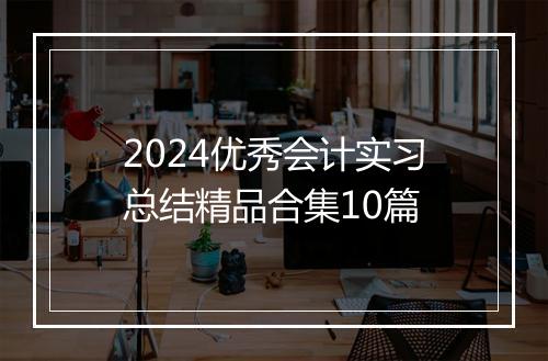 2024优秀会计实习总结精品合集10篇