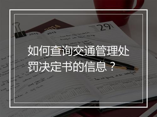 如何查询交通管理处罚决定书的信息？