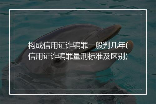 构成信用证诈骗罪一般判几年(信用证诈骗罪量刑标准及区别)