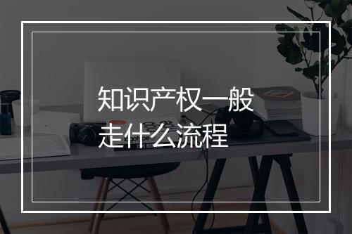 知识产权一般走什么流程