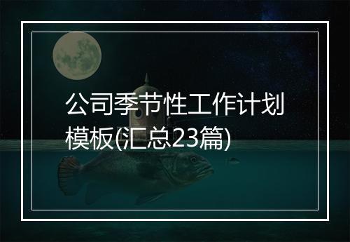 公司季节性工作计划模板(汇总23篇)