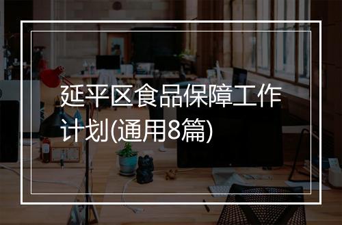 延平区食品保障工作计划(通用8篇)