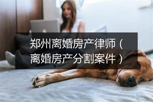 郑州离婚房产律师（离婚房产分割案件）