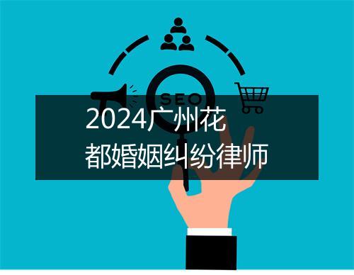 2024广州花都婚姻纠纷律师