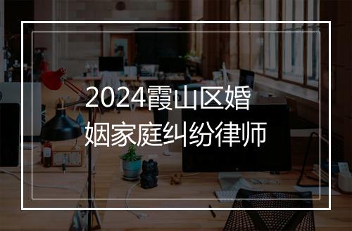 2024霞山区婚姻家庭纠纷律师