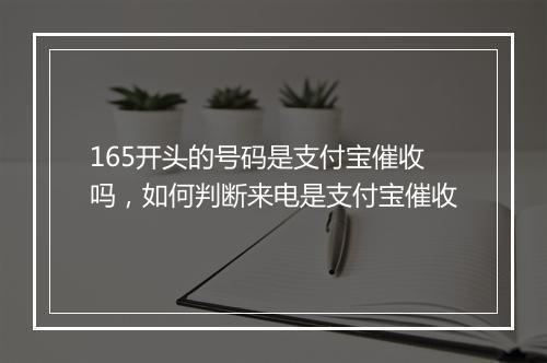 165开头的号码是支付宝催收吗，如何判断来电是支付宝催收