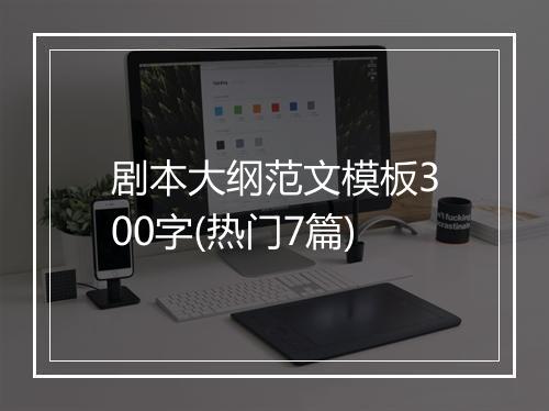 剧本大纲范文模板300字(热门7篇)