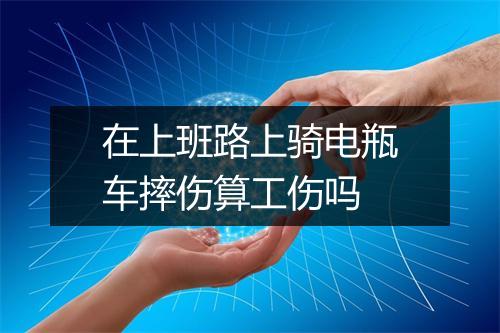 在上班路上骑电瓶车摔伤算工伤吗