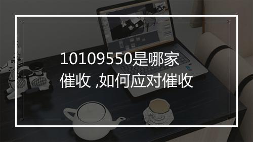 10109550是哪家催收 ,如何应对催收