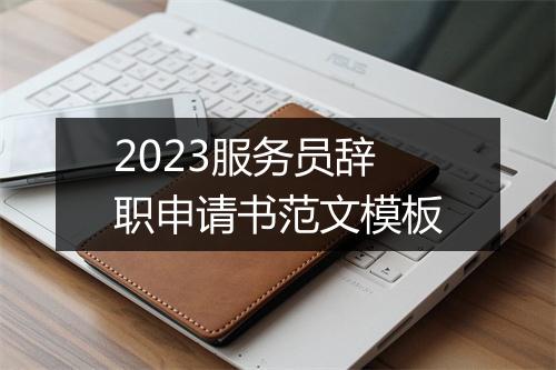 2023服务员辞职申请书范文模板