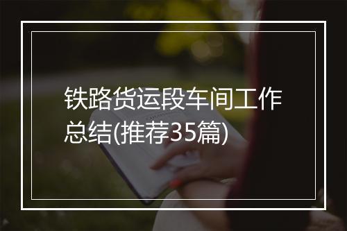 铁路货运段车间工作总结(推荐35篇)