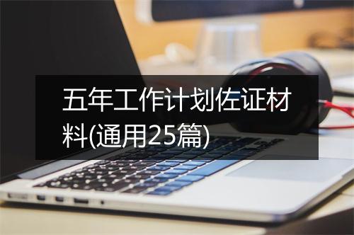 五年工作计划佐证材料(通用25篇)