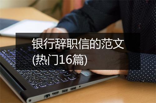 银行辞职信的范文(热门16篇)