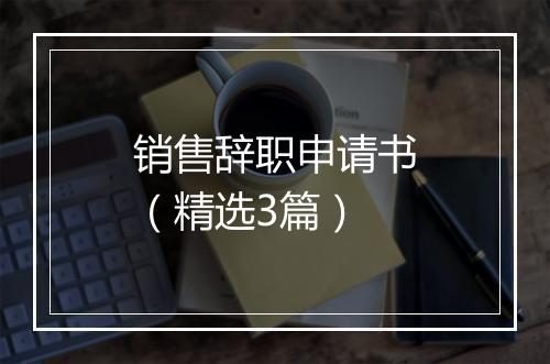 销售辞职申请书（精选3篇）