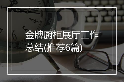 金牌厨柜展厅工作总结(推荐6篇)
