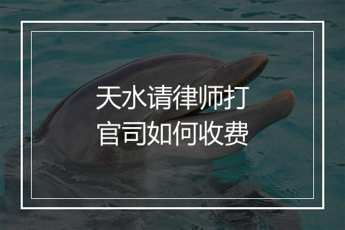 天水请律师打官司如何收费