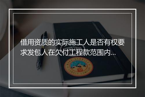 借用资质的实际施工人是否有权要求发包人在欠付工程款范围内承担责任