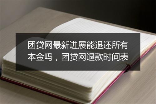 团贷网最新进展能退还所有本金吗，团贷网退款时间表
