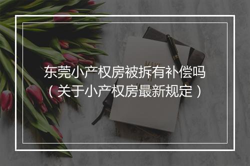 东莞小产权房被拆有补偿吗（关于小产权房最新规定）