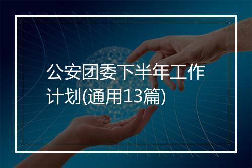 公安团委下半年工作计划(通用13篇)
